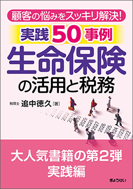 顧客の悩みをスッキリ解決！　生命保険の活用と税務　実践50事例